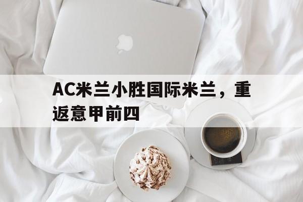 AC米兰小胜国际米兰，重返意甲前四的简单介绍